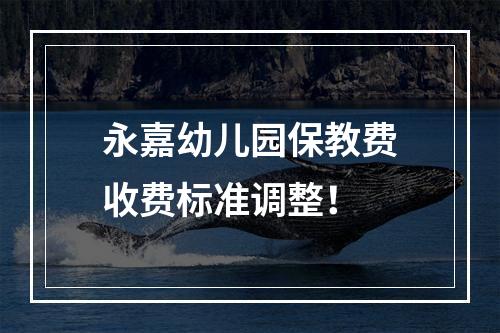 永嘉幼儿园保教费收费标准调整！