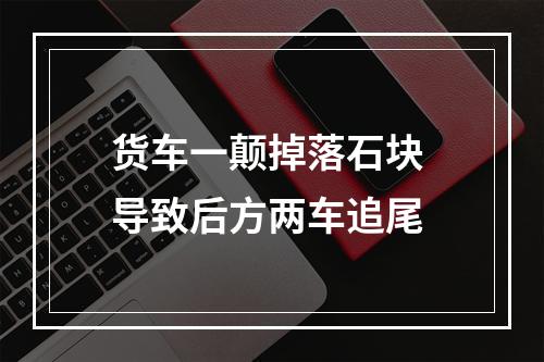 货车一颠掉落石块 导致后方两车追尾