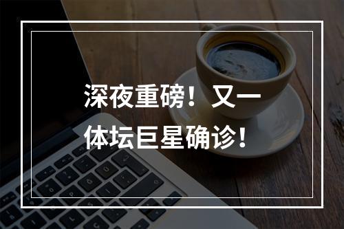 深夜重磅！又一体坛巨星确诊！