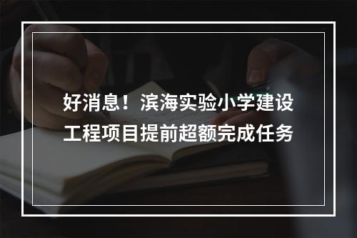 好消息！滨海实验小学建设工程项目提前超额完成任务
