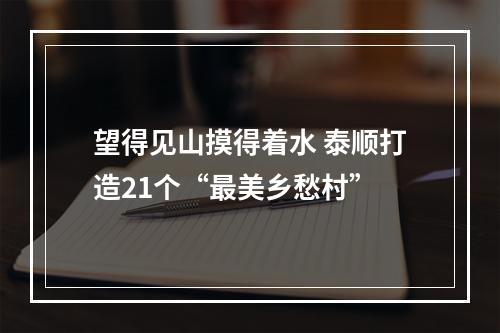 望得见山摸得着水 泰顺打造21个“最美乡愁村”