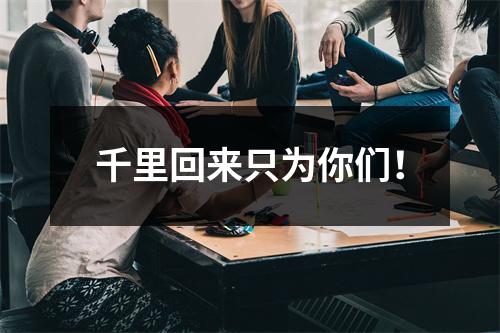 千里回来只为你们！