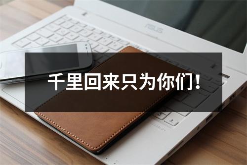 千里回来只为你们！