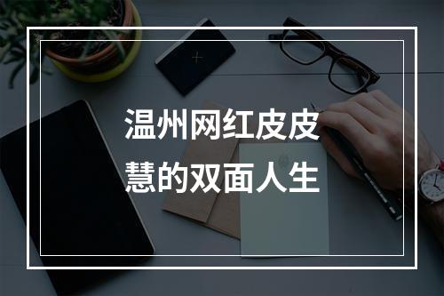 温州网红皮皮慧的双面人生