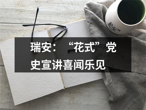 瑞安：“花式”党史宣讲喜闻乐见