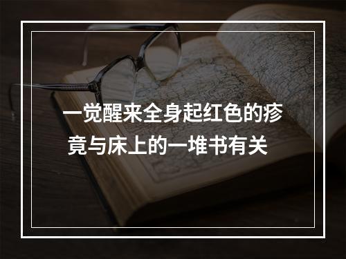 一觉醒来全身起红色的疹 竟与床上的一堆书有关
