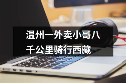 温州一外卖小哥八千公里骑行西藏