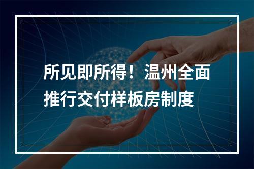所见即所得！温州全面推行交付样板房制度