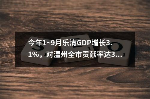 今年1~9月乐清GDP增长3.1%，对温州全市贡献率达32.1%