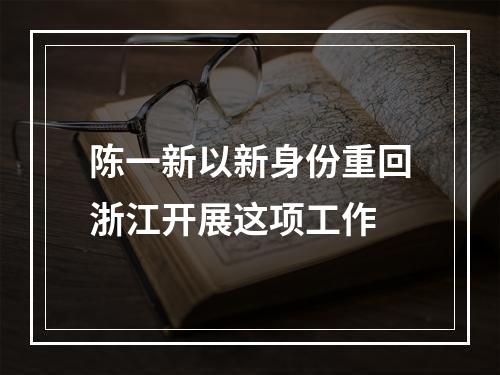 陈一新以新身份重回浙江开展这项工作
