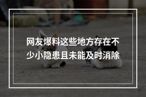 网友爆料这些地方存在不少小隐患且未能及时消除