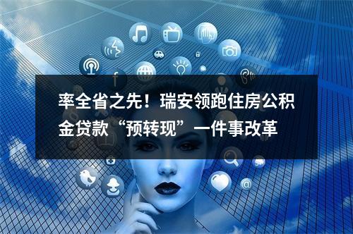 率全省之先！瑞安领跑住房公积金贷款“预转现”一件事改革