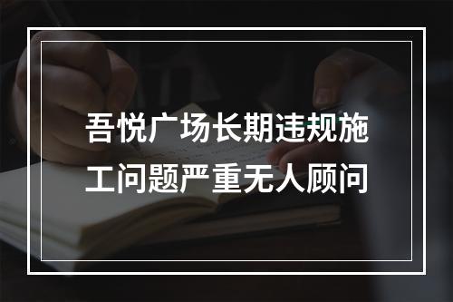 吾悦广场长期违规施工问题严重无人顾问