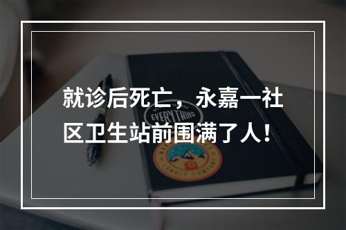 就诊后死亡，永嘉一社区卫生站前围满了人！