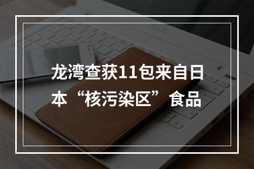 龙湾查获11包来自日本“核污染区”食品