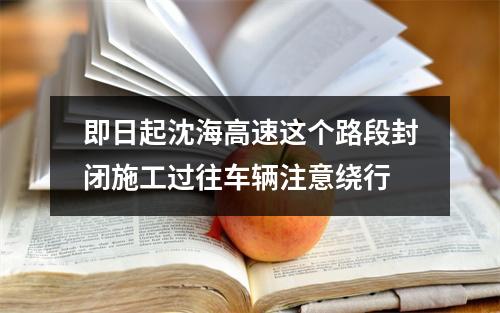 即日起沈海高速这个路段封闭施工过往车辆注意绕行