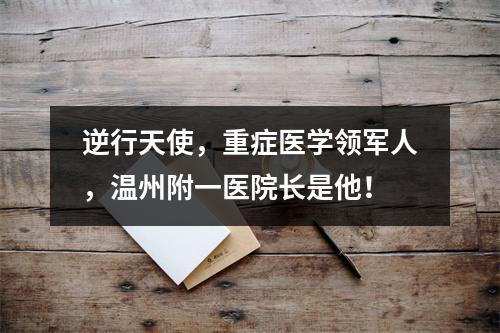 逆行天使，重症医学领军人，温州附一医院长是他！