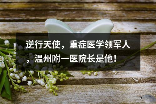 逆行天使，重症医学领军人，温州附一医院长是他！