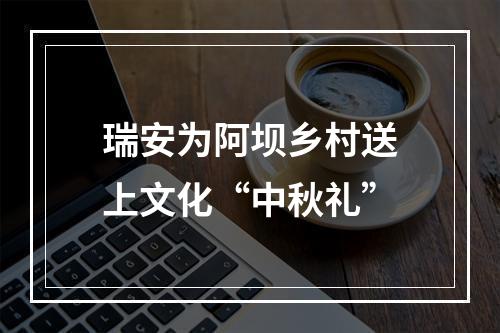 瑞安为阿坝乡村送上文化“中秋礼”