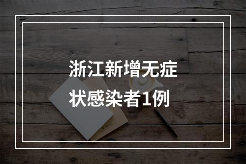 浙江新增无症状感染者1例
