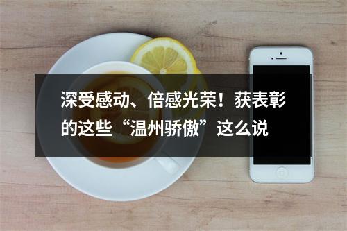 深受感动、倍感光荣！获表彰的这些“温州骄傲”这么说