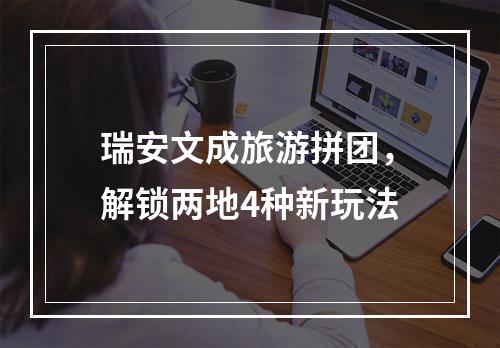 瑞安文成旅游拼团，解锁两地4种新玩法