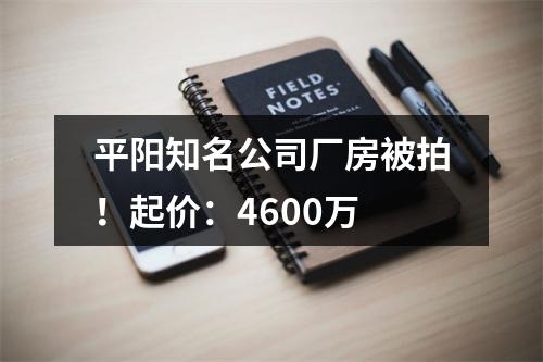 平阳知名公司厂房被拍！起价：4600万