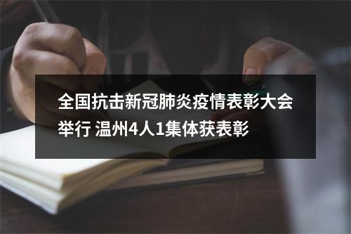 全国抗击新冠肺炎疫情表彰大会举行 温州4人1集体获表彰