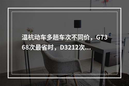 温杭动车多趟车次不同价，G7368次最省时，D3212次最省钱