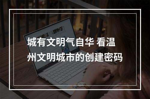 城有文明气自华 看温州文明城市的创建密码