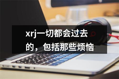 xrj一切都会过去的，包括那些烦恼