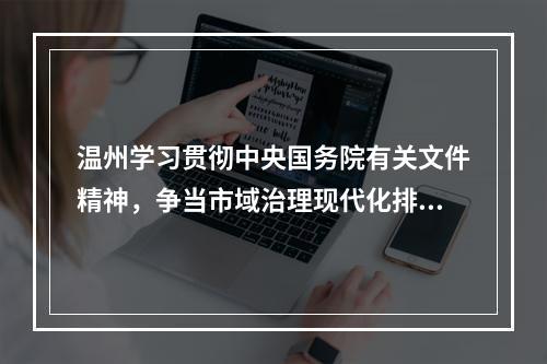 温州学习贯彻中央国务院有关文件精神，争当市域治理现代化排头兵