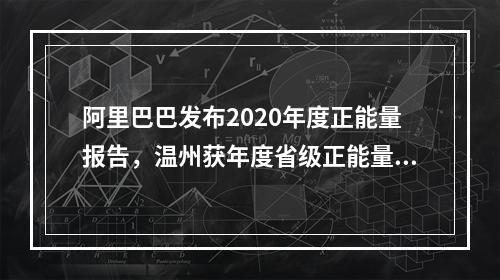 阿里巴巴发布2020年度正能量报告，温州获年度省级正能量城市