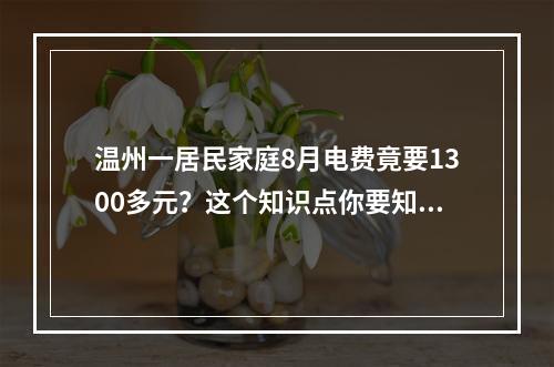 温州一居民家庭8月电费竟要1300多元？这个知识点你要知道