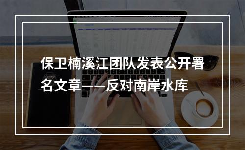 保卫楠溪江团队发表公开署名文章——反对南岸水库