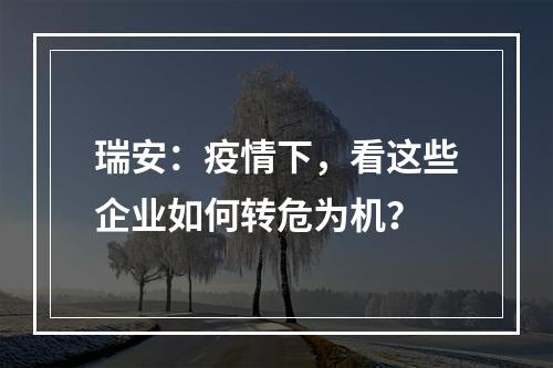 瑞安：疫情下，看这些企业如何转危为机？