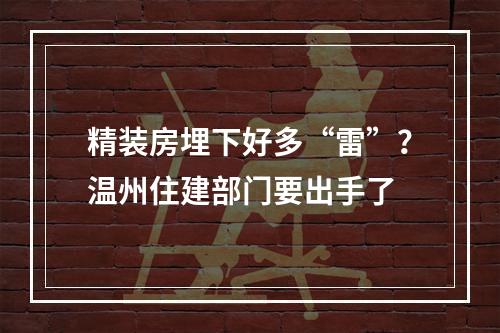精装房埋下好多“雷”？温州住建部门要出手了