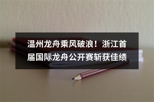 温州龙舟乘风破浪！浙江首届国际龙舟公开赛斩获佳绩