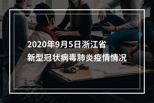 2020年9月5日浙江省新型冠状病毒肺炎疫情情况