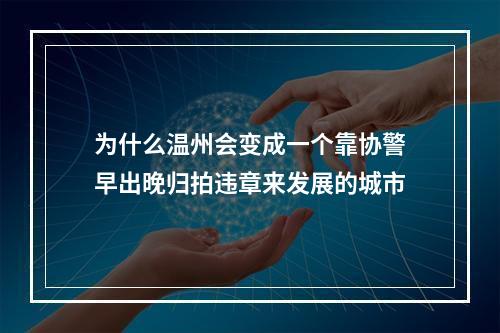 为什么温州会变成一个靠协警早出晚归拍违章来发展的城市