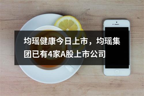 均瑶健康今日上市，均瑶集团已有4家A股上市公司
