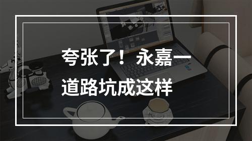 夸张了！永嘉一道路坑成这样