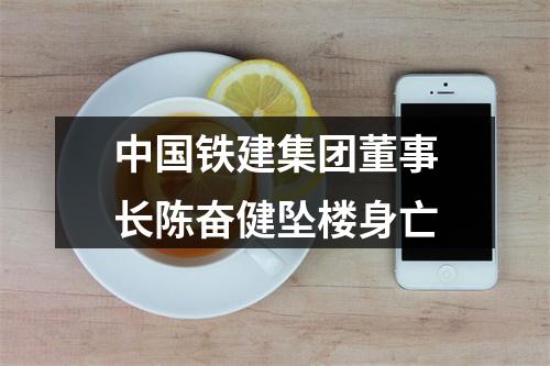 中国铁建集团董事长陈奋健坠楼身亡