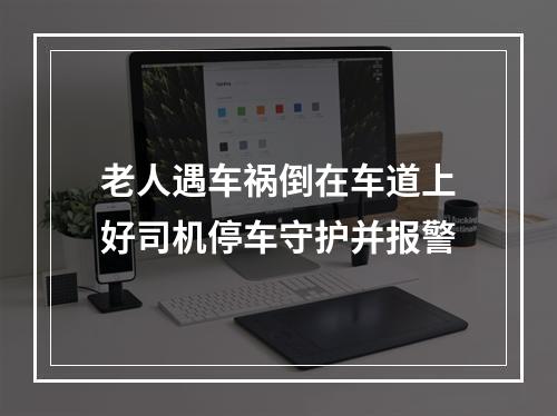 老人遇车祸倒在车道上好司机停车守护并报警