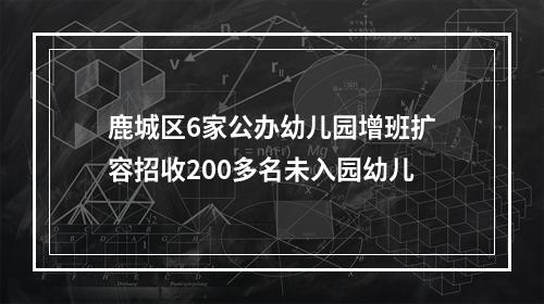鹿城区6家公办幼儿园增班扩容招收200多名未入园幼儿