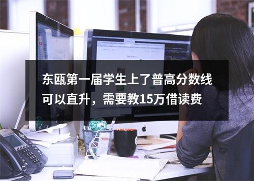 东瓯第一届学生上了普高分数线可以直升，需要教15万借读费