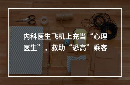 内科医生飞机上充当“心理医生”，救助“恐高”乘客