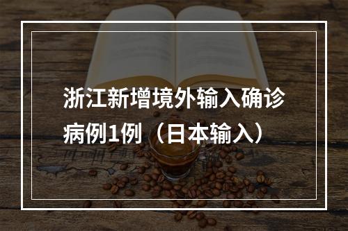 浙江新增境外输入确诊病例1例（日本输入）