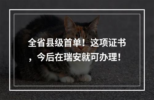 全省县级首单！这项证书，今后在瑞安就可办理！