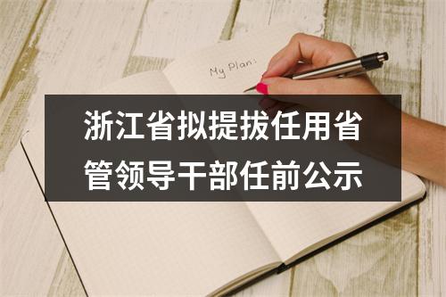 浙江省拟提拔任用省管领导干部任前公示